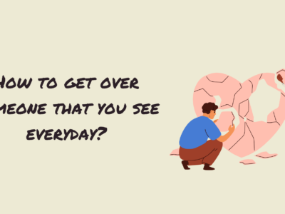 How to Get over Someone that You See Everyday