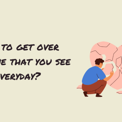 How to Get over Someone that You See Everyday