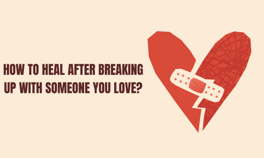 How to Heal after Breaking up with Someone You Love