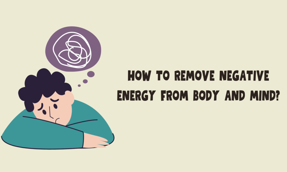 How to Remove Negative Energy from Body and Mind