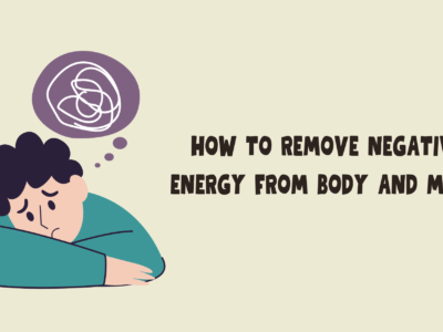 How to Remove Negative Energy from Body and Mind