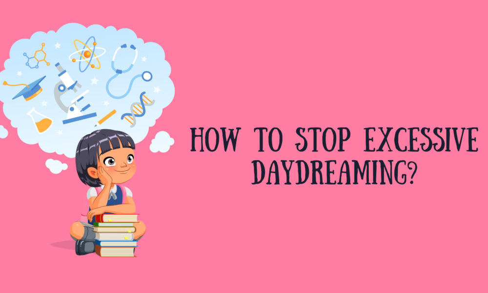 How to Stop Excessive Daydreaming