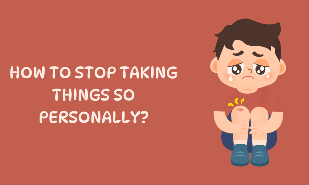 How to Stop Taking Things so Personally