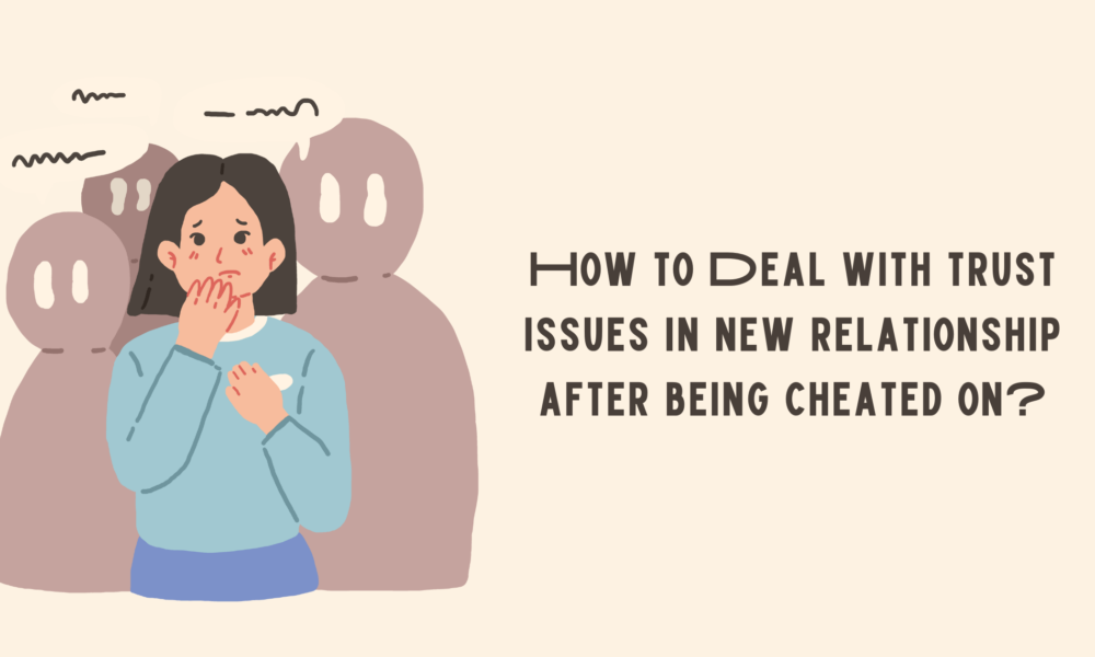 How to Deal with trust issues in new relationship after being cheated on?