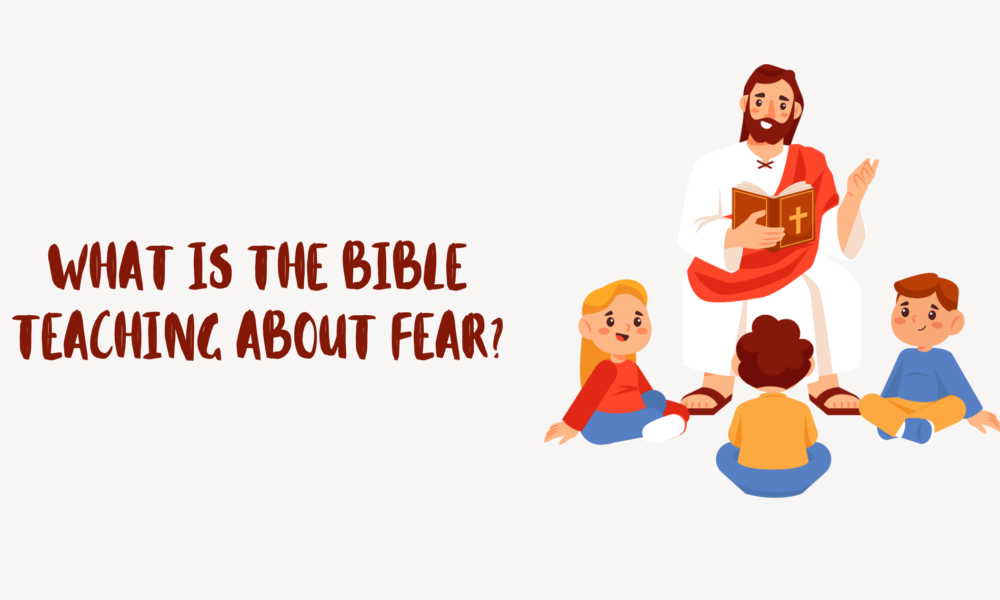 What Is the Bible Teaching About Fear?