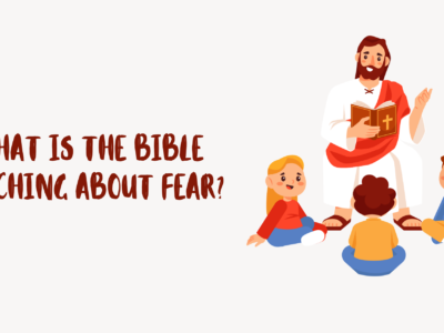 What Is the Bible Teaching About Fear?