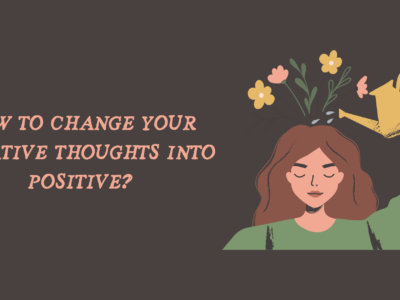 How to Change Your Negative Thoughts into Positive