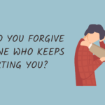 How do You Forgive Someone Who Keeps Hurting You?