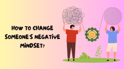 How to Change Someone's Negative Mindset