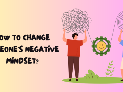 How to Change Someone's Negative Mindset