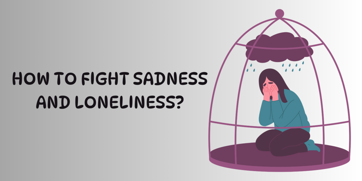 How to Fight Sadness and Loneliness