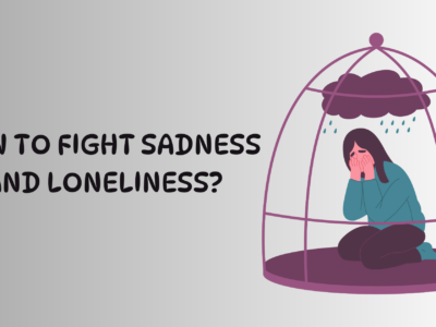 How to Fight Sadness and Loneliness