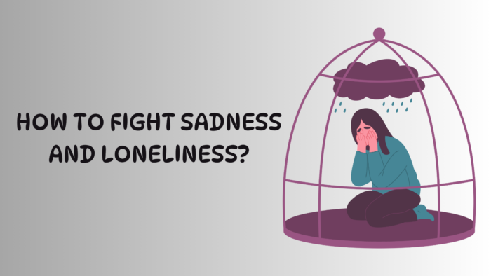 How to Fight Sadness and Loneliness