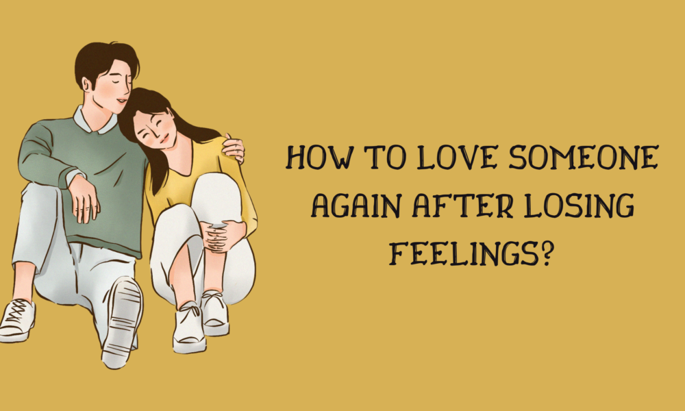 How to Love Someone Again After Losing Feelings