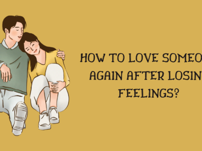 How to Love Someone Again After Losing Feelings