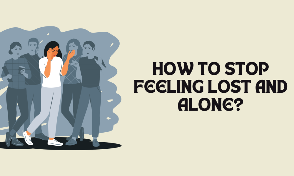 How to Stop Feeling Lost and Alone?