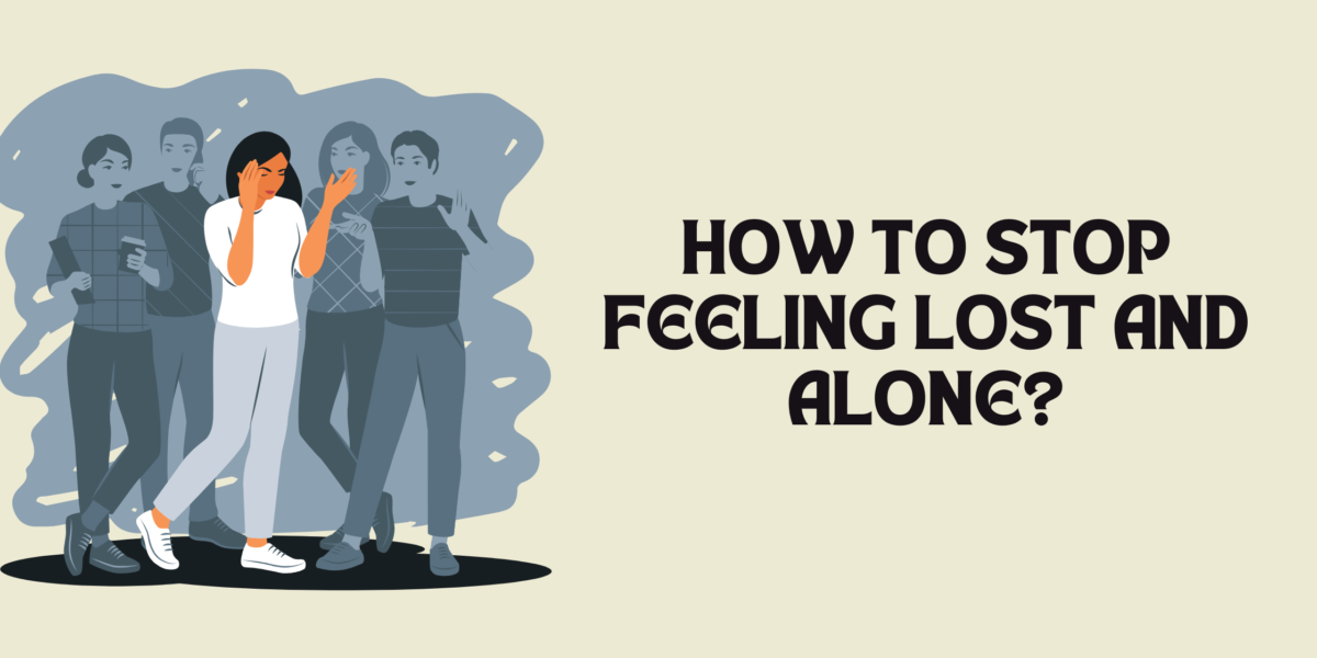 How to Stop Feeling Lost and Alone?