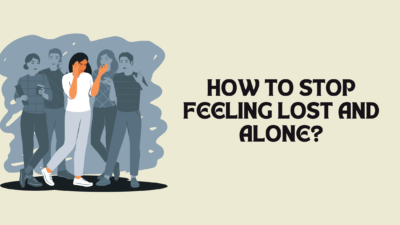 How to Stop Feeling Lost and Alone?