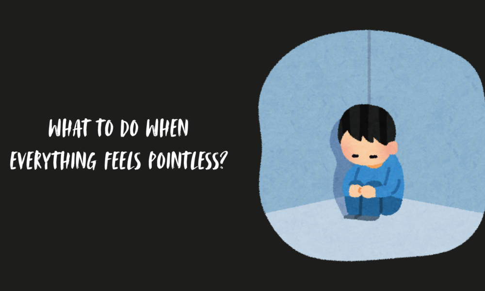 What to Do When Everything Feels Pointless?