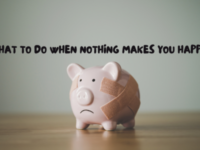 What to do When Nothing Makes You Happy